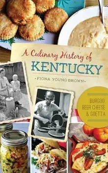 A Culinary History of Kentucky: Burgoo, Beer Cheese and Goetta, Hardcover/Fiona Young-Brown