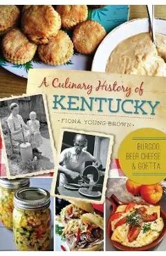 A Culinary History of Kentucky: Burgoo, Beer Cheese and Goetta - Fiona Young-brown
