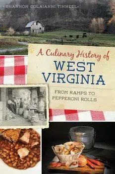 A Culinary History of West Virginia: From Ramps to Pepperoni Rolls, Paperback/Shannon Colaianni Tinnell