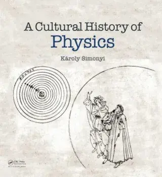 A Cultural History of Physics, Hardback/Karoly Simonyi