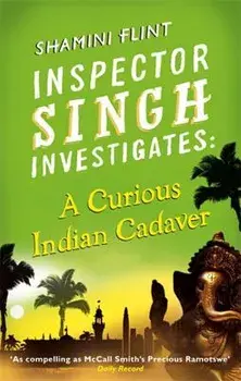 A Curious Indian Cadaver: Inspector Singh Investigates Series, Book 5/Shamini Flint