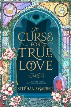 A Curse For True Love. the thrilling final book in the Once Upon a Broken Heart series, Hardback/Stephanie Garber