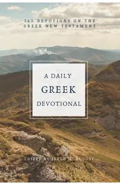 A Daily Greek Devotional: 365 Devotions on the Greek New Testament - Jared M. August