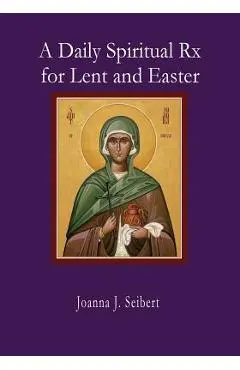 A Daily Spiritual RX for Lent and Easter - Joanna J. Seibert