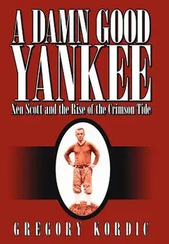 A Damn Good Yankee: Xen Scott and the Rise of the Crimson Tide, Hardcover/Gregory Kordic
