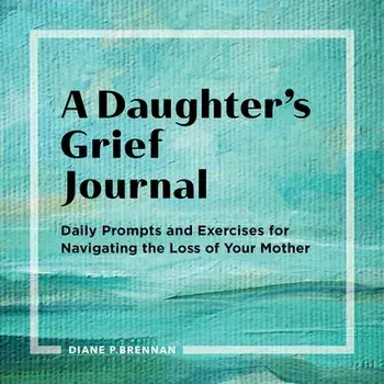 A Daughter's Grief Journal: Daily Prompts and Exercises for Navigating the Loss of Your Mother, Paperback/Diane Brennan