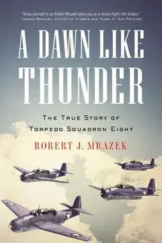 A Dawn Like Thunder: The True Story of Torpedo Squadron Eight, Paperback/Robert J. Mrazek