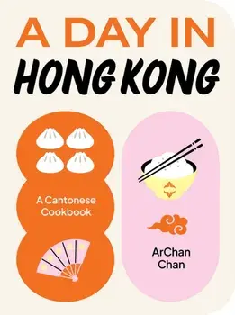 A Day in Hong Kong. A Cantonese Cookbook, Hardback/ArChan Chan
