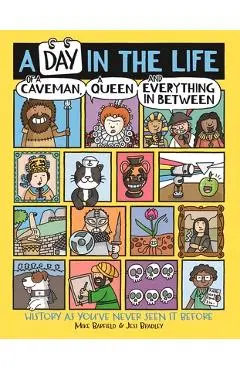 A Day in the Life of a Caveman, a Queen and Everything in Between: History as You've Never Seen It Before - Mike Barfield