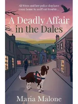 A Deadly Affair in the Dales. A delightful British cosy mystery with a detective sergeant, her loyal spaniel and a town full of secrets (Wren & Wilson 1), Paperback/Maria Malone