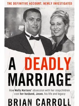 A Deadly Marriage. How Molly Martens’ obsession with her stepchildren cost her husband, Jason, his life and legacy, Paperback/Brian Carroll