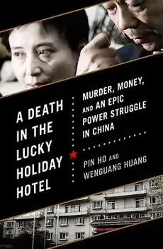 A Death in the Lucky Holiday Hotel: Murder, Money, and an Epic Power Struggle in China, Hardcover/Pin Ho