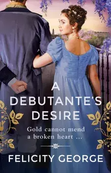 A Debutante's Desire. The next steamy and heartwarming regency romance you won’t be able to put down!, Paperback/Felicity George