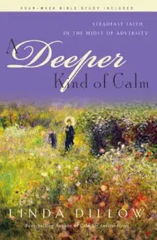 A Deeper Kind of Calm: Steadfast Faith in the Midst of Adversity, Paperback/Linda Dillow