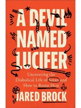 A Devil Named Lucifer. Uncovering the Diabolical Life of Satan and How to Resist Him, Paperback/Jared Brock