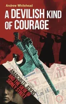 A Devilish Kind of Courage. Anarchists, Aliens and the Siege of Sidney Street, Hardback/Andrew Whitehead