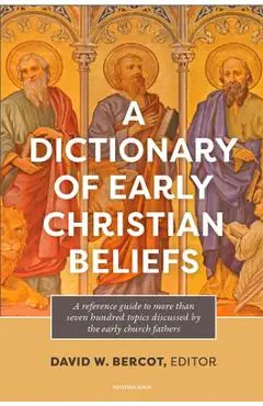 A Dictionary of Early Christian Beliefs - David W. Bercot