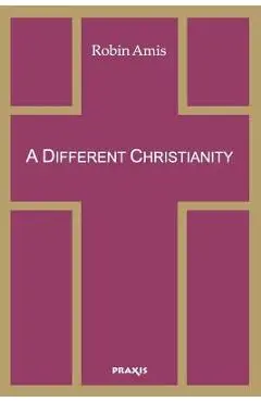 A Different Christianity: Early Christian Esotericism and Modern Thought - Robin Amis
