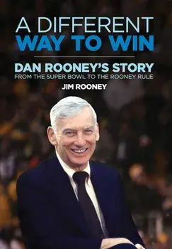 A Different Way to Win: Dan Rooney's Story from the Super Bowl to the Rooney Rule, Hardcover/Jim Rooney