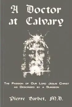 A Doctor at Calvary - The Passion of Our Lord Jesus Christ as Described by a Surgeon, Paperback/Pierre Barbet