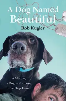 A Dog Named Beautiful: A Marine, a Dog, and a Long Road Trip Home, Paperback/Rob Kugler
