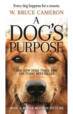A Dog's Purpose: A Novel for Humans - W. Bruce Cameron