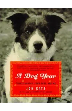 A Dog Year: Twelve Months, Four Dogs, and Me - Jon Katz