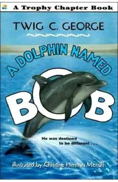 A Dolphin Named Bob - Twig C. George