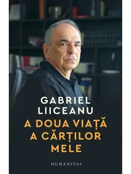 A doua viata a cartilor mele/Gabriel Liiceanu