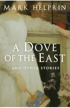 A Dove of the East: And Other Stories - Mark Helprin