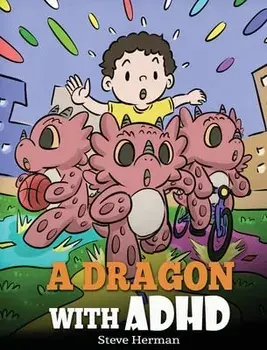 A Dragon With ADHD: A Children's Story About ADHD. A Cute Book to Help Kids Get Organized, Focus, and Succeed., Hardcover/Steve Herman
