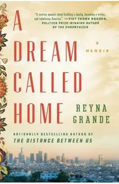 A Dream Called Home: A Memoir - Reyna Grande