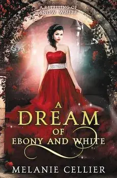 A Dream of Ebony and White: A Retelling of Snow White, Paperback/Melanie Cellier