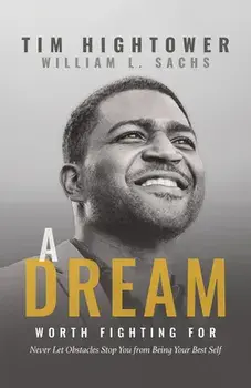 A Dream Worth Fighting for: Never Let Obstacles Stop You from Being Your Best Self, Paperback/Tim Hightower