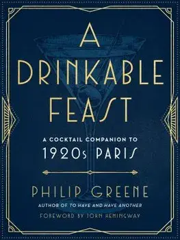 A Drinkable Feast: A Cocktail Companion to 1920s Paris, Hardcover/Philip Greene