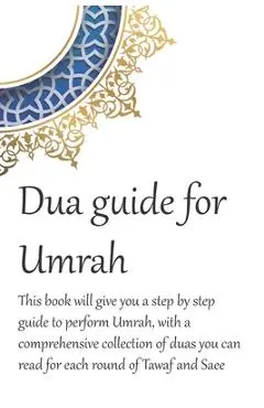 A Dua Guide for Umrah: This is a guide for performing Umrah and includes duas that you can use as guidance when performing Umrah. - Waseem Mirza