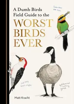 A Dumb Birds Field Guide to the Worst Birds Ever, Paperback/Matt Kracht