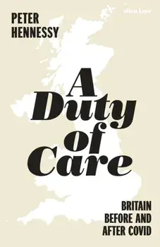 A Duty of Care. Britain Before and After Covid, Hardback/Peter Hennessy
