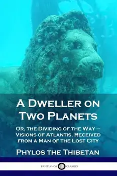 A Dweller on Two Planets: Or, the Dividing of the Way - Visions of Atlantis, Received from a Man of the Lost City, Paperback/Phylos the Thibetan