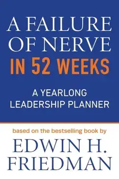 A Failure of Nerve in 52 Weeks. A Yearlong Leadership Planner, Paperback/Edwin H. Friedman