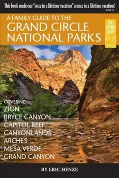 A Family Guide to the Grand Circle National Parks: Covering Zion, Bryce Canyon, Capitol Reef, Canyonlands, Arches, Mesa Verde, Grand Canyon, Paperback/Eric Henze