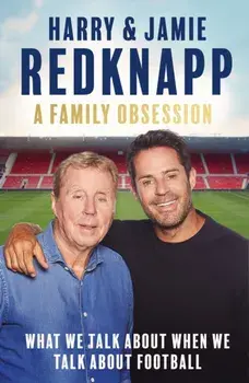 A Family Obsession. What We Talk About When We Talk About Football, Hardback/Jamie Redknapp