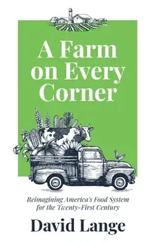 A Farm on Every Corner: Reimagining America's Food System for the Twenty-First Century, Paperback/David A. Lange