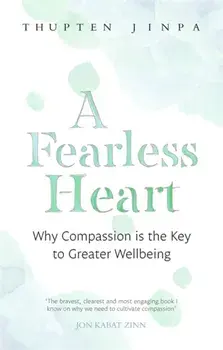 A Fearless Heart. Why Compassion is the Key to Greater Wellbeing, Paperback/Thupten Jinpa