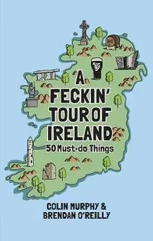 A Feckin' Tour of Ireland: 50 Must Do Things, Hardcover/Colin Murphy