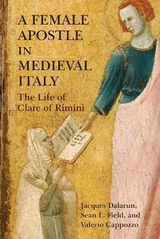 A Female Apostle in Medieval Italy: The Life of Clare of Rimini, Paperback/Jacques Dalarun
