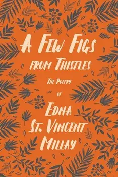 A Few Figs from Thistles - The Poetry of Edna St. Vincent Millay;With a Biography by Carl Van Doren, Paperback/Edna St Vincent Millay