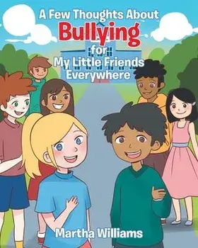 A Few Thoughts About Bullying for My Little Friends Everywhere, Paperback/Martha Williams
