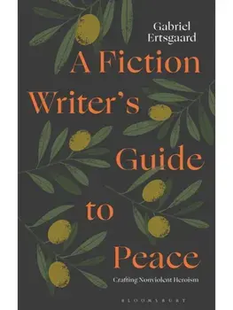 A Fiction Writer’s Guide to Peace. Crafting Nonviolent Heroism, Paperback/***