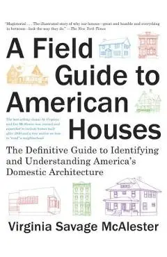 A Field Guide to American Houses (Revised): The Definitive Guide to Identifying and Understanding America's Domestic Architecture - Virginia Savage Mcalester
